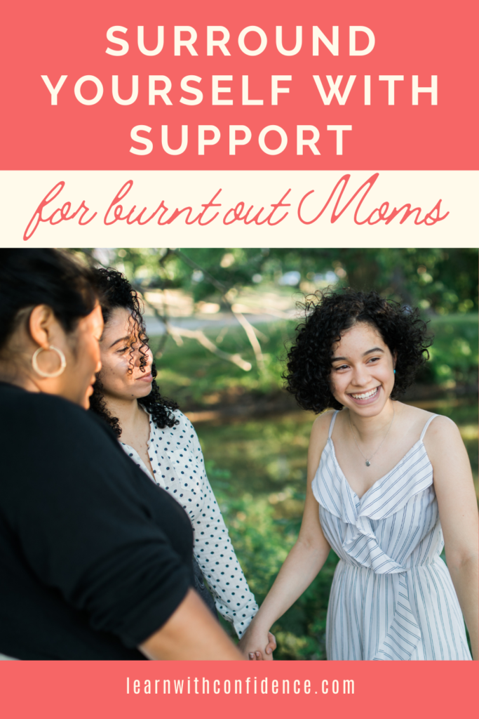 surround yourself with support, support system, compassion fatigue, burnt out, mom tired, tips for moms