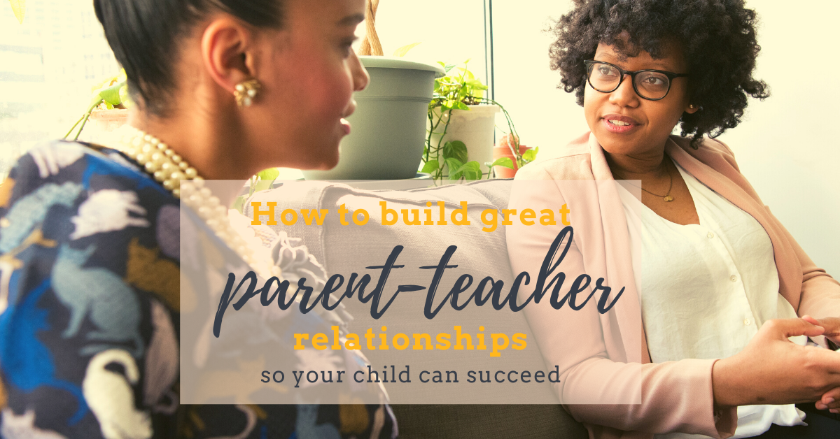 How to build a great parent-teacher relationship for your child's ...