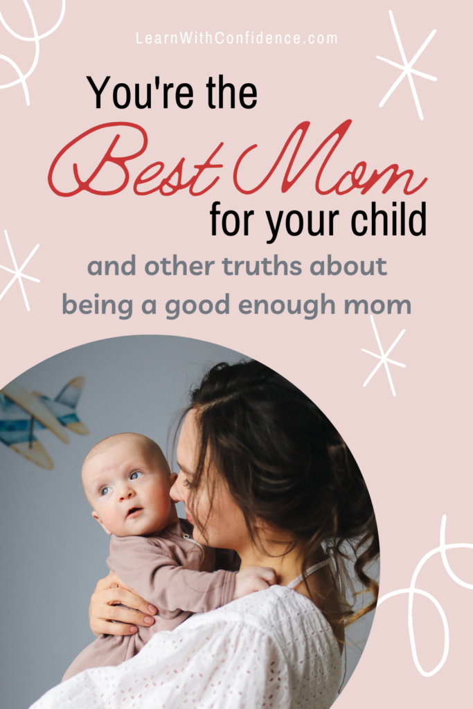 You're the best mom for your child and other truths about being a good enough mom